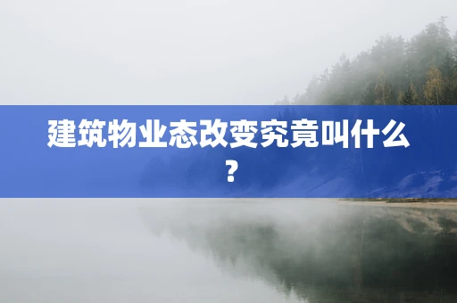 建筑物业态改变究竟叫什么？