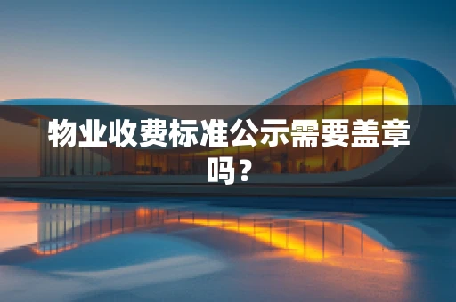 物业收费标准公示需要盖章吗？