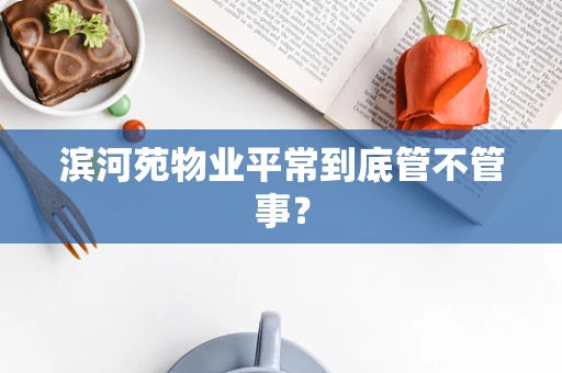 滨河苑物业平常到底管不管事？