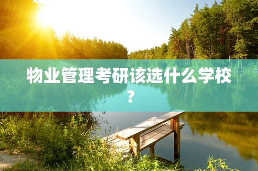 物业管理考研该选什么学校？