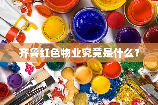 齐鲁红色物业究竟是什么？