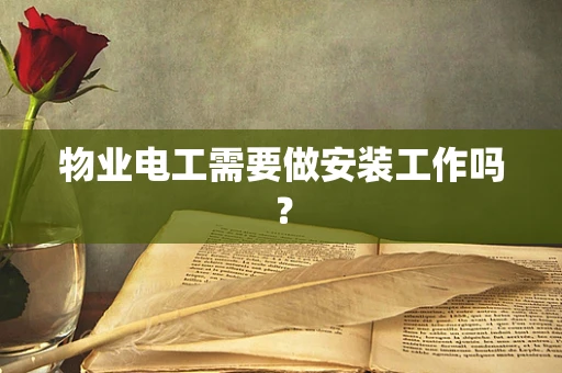 物业电工需要做安装工作吗？