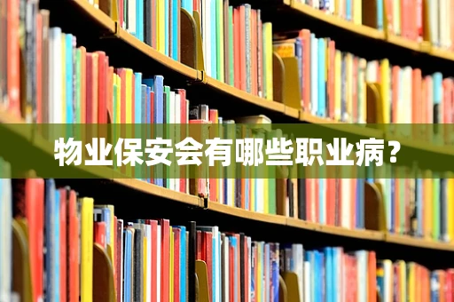 物业保安会有哪些职业病？