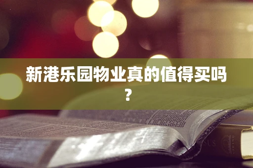 新港乐园物业真的值得买吗？
