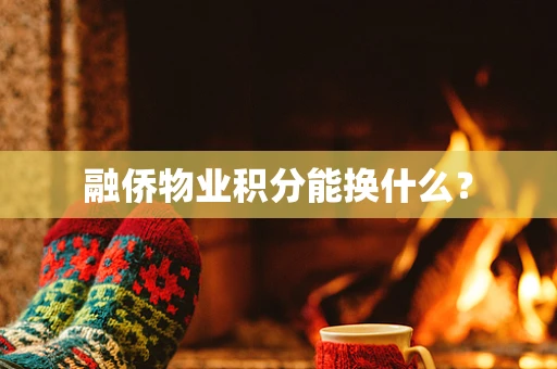 融侨物业积分能换什么？