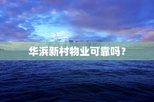 华浜新村物业可靠吗？