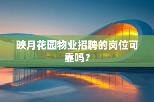 映月花园物业招聘的岗位可靠吗？