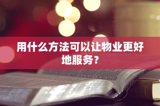 用什么方法可以让物业更好地服务？