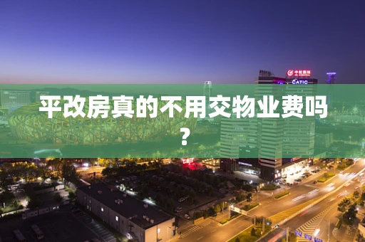 平改房真的不用交物业费吗？
