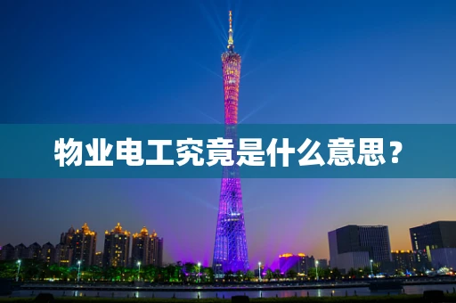 物业电工究竟是什么意思？