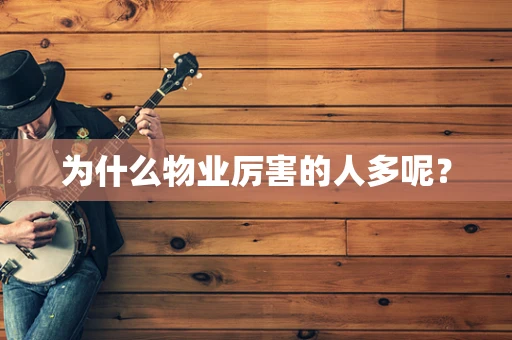 为什么物业厉害的人多呢？