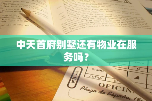中天首府别墅还有物业在服务吗？