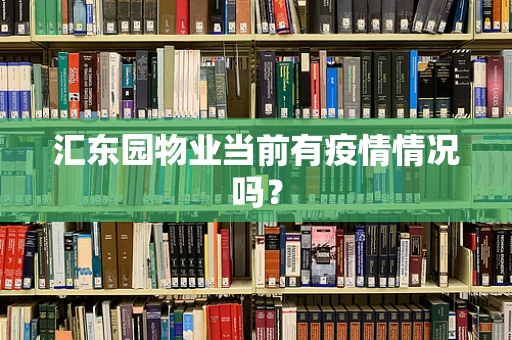 汇东园物业当前有疫情情况吗？