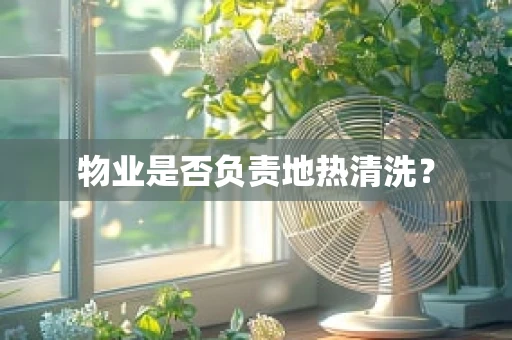 物业是否负责地热清洗？