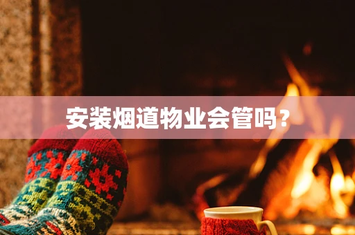 安装烟道物业会管吗？