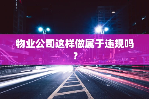 物业公司这样做属于违规吗？