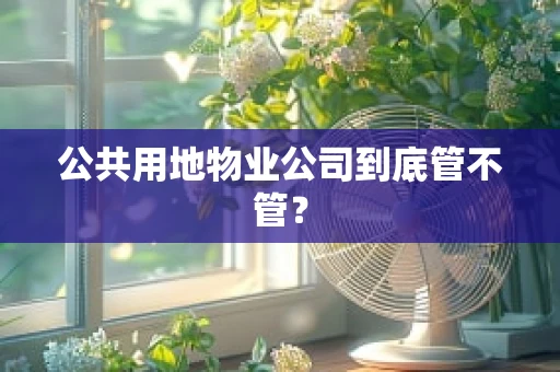 公共用地物业公司到底管不管？