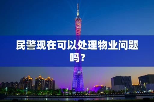 民警现在可以处理物业问题吗？