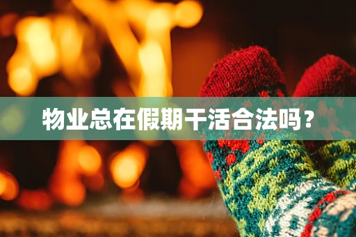 物业总在假期干活合法吗？