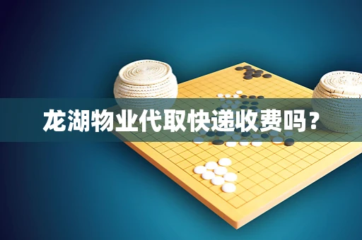 龙湖物业代取快递收费吗？