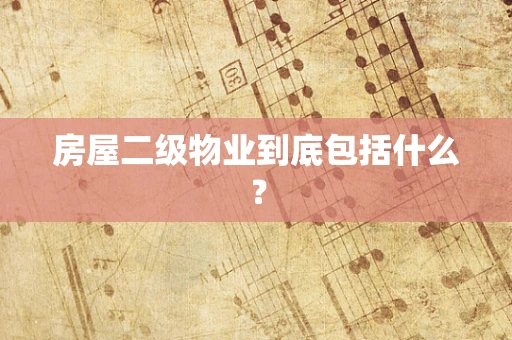 房屋二级物业到底包括什么？