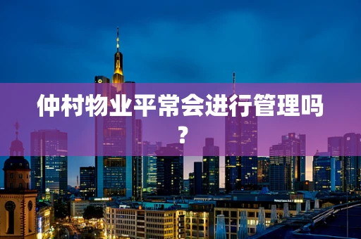 仲村物业平常会进行管理吗？