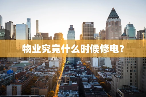 物业究竟什么时候修电？
