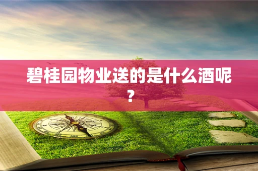碧桂园物业送的是什么酒呢？