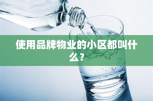 使用品牌物业的小区都叫什么？