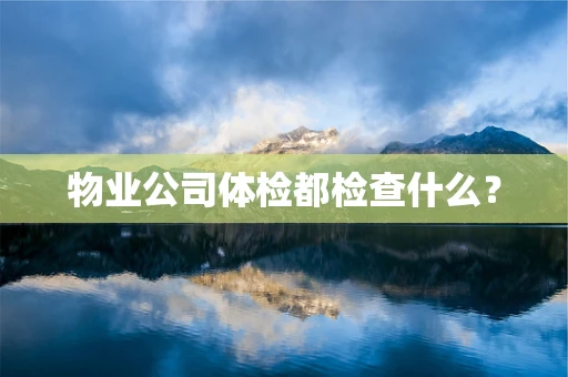 物业公司体检都检查什么？
