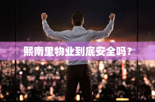 熙南里物业到底安全吗？
