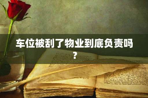 车位被刮了物业到底负责吗？