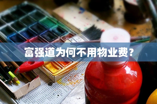 富强道为何不用物业费？