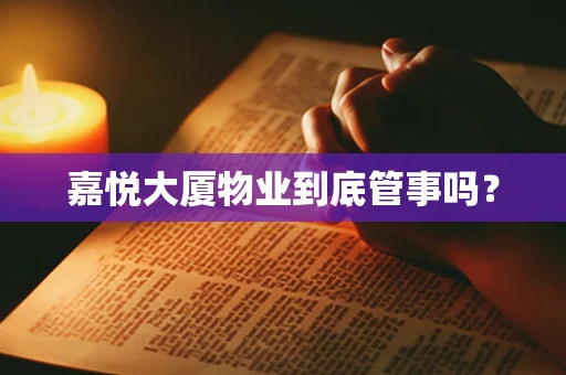 嘉悦大厦物业到底管事吗？