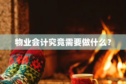 物业会计究竟需要做什么？