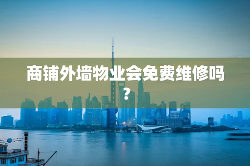商铺外墙物业会免费维修吗？