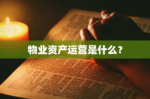 物业资产运营是什么？