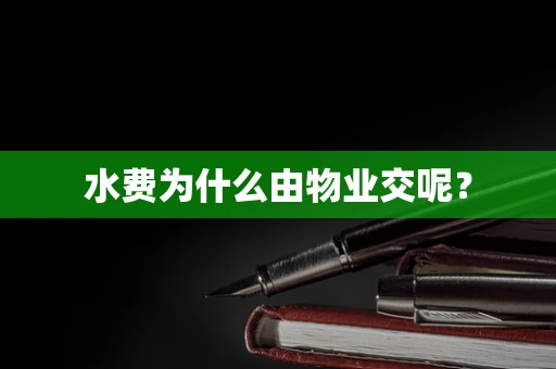 水费为什么由物业交呢？