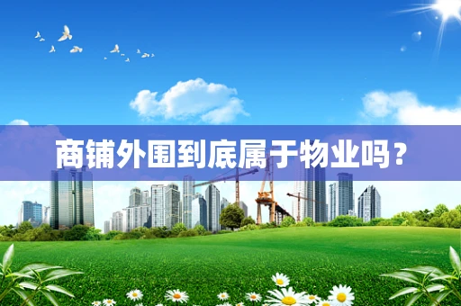 商铺外围到底属于物业吗？