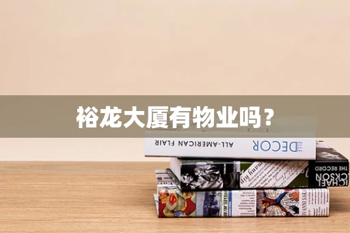 裕龙大厦有物业吗？