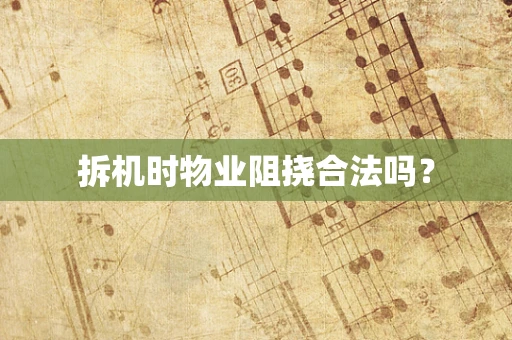 拆机时物业阻挠合法吗？