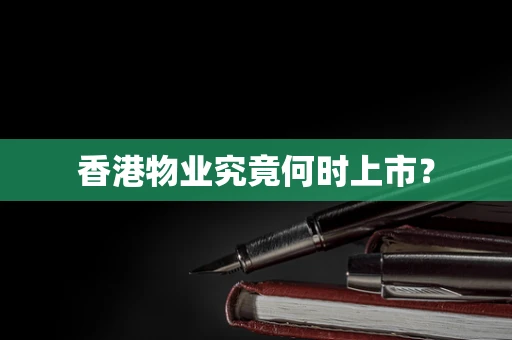 香港物业究竟何时上市？