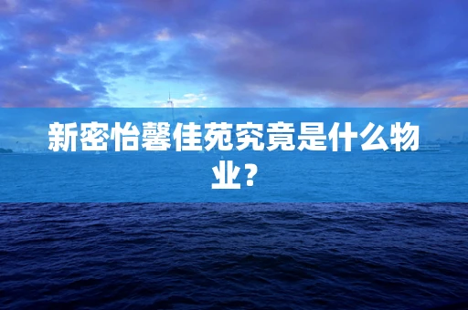 新密怡馨佳苑究竟是什么物业？