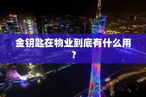 金钥匙在物业到底有什么用？