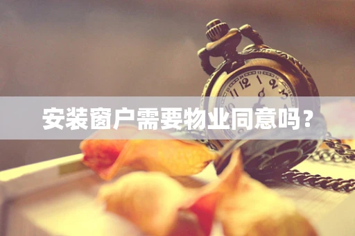 安装窗户需要物业同意吗？