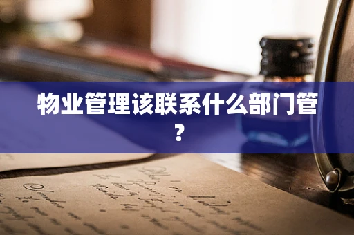 物业管理该联系什么部门管？