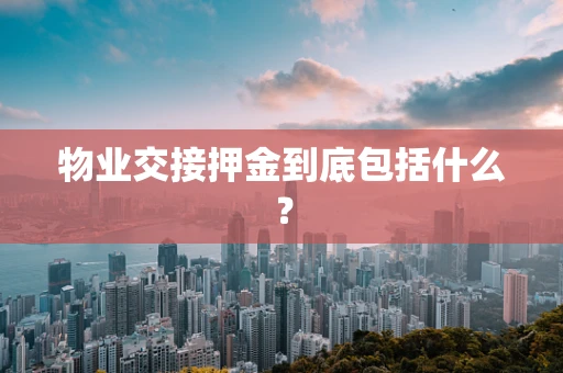 物业交接押金到底包括什么？
