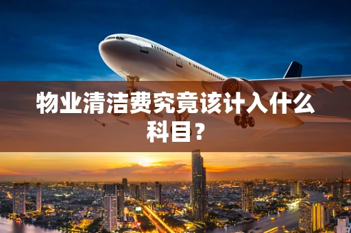 物业清洁费究竟该计入什么科目？