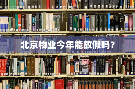 北京物业今年能放假吗？