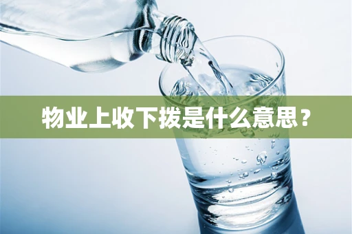 物业上收下拨是什么意思？